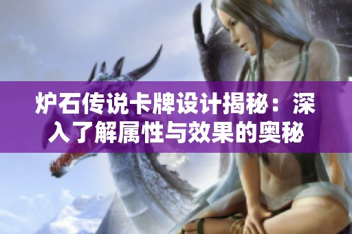 炉石传说卡牌设计揭秘：深入了解属性与效果的奥秘