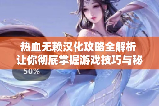 热血无赖汉化攻略全解析 让你彻底掌握游戏技巧与秘籍