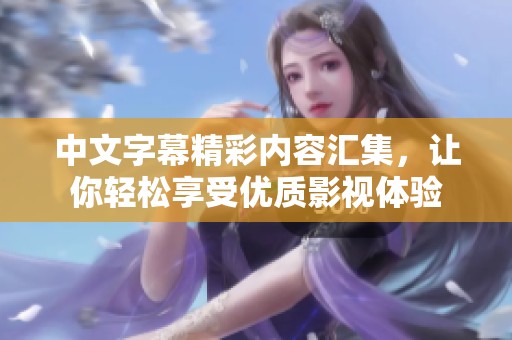 中文字幕精彩内容汇集，让你轻松享受优质影视体验