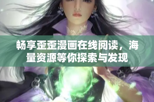 畅享歪歪漫画在线阅读，海量资源等你探索与发现