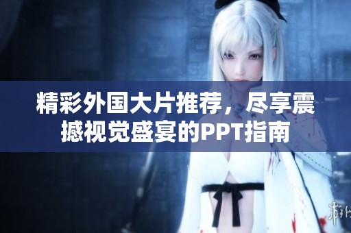 精彩外国大片推荐，尽享震撼视觉盛宴的PPT指南