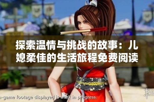 探索温情与挑战的故事：儿媳柔佳的生活旅程免费阅读版