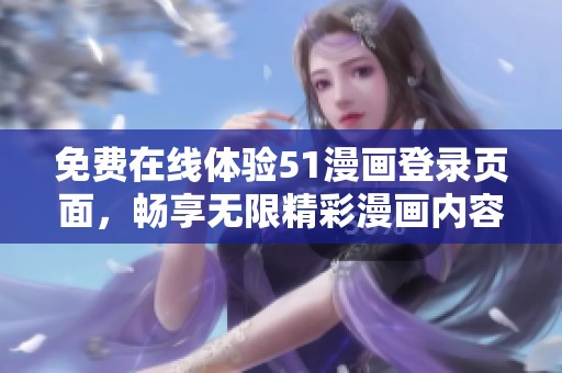 免费在线体验51漫画登录页面，畅享无限精彩漫画内容