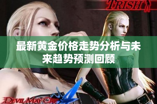 最新黄金价格走势分析与未来趋势预测回顾