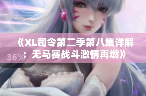 《XL司令第二季第八集详解：无马赛战斗激情再燃》