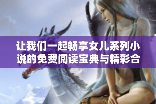 让我们一起畅享女儿系列小说的免费阅读宝典与精彩合集！
