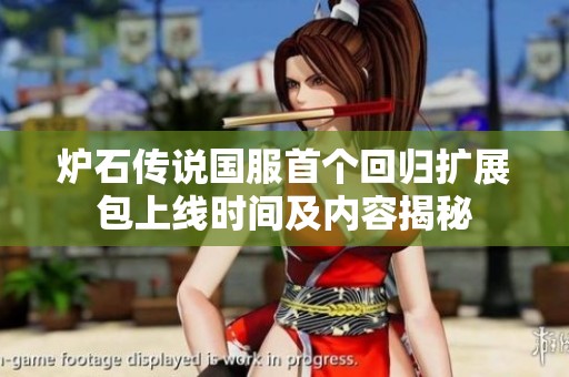 炉石传说国服首个回归扩展包上线时间及内容揭秘