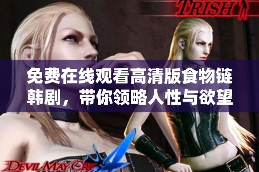 免费在线观看高清版食物链韩剧，带你领略人性与欲望的深度交锋