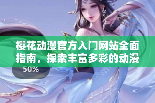 樱花动漫官方入门网站全面指南，探索丰富多彩的动漫世界