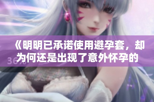 《明明已承诺使用避孕套，却为何还是出现了意外怀孕的情况》