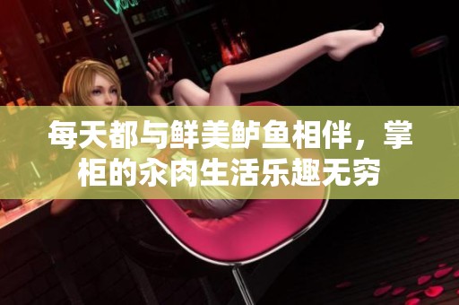每天都与鲜美鲈鱼相伴，掌柜的汆肉生活乐趣无穷