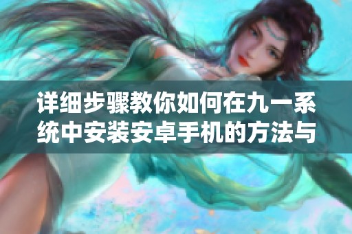 详细步骤教你如何在九一系统中安装安卓手机的方法与技巧