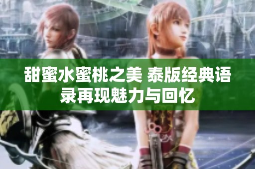 甜蜜水蜜桃之美 泰版经典语录再现魅力与回忆