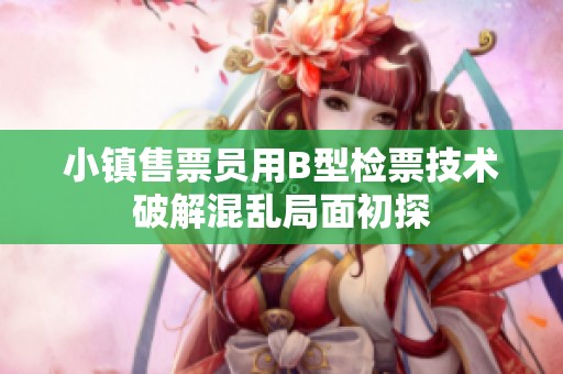 小镇售票员用B型检票技术破解混乱局面初探