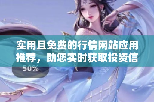 实用且免费的行情网站应用推荐，助您实时获取投资信息