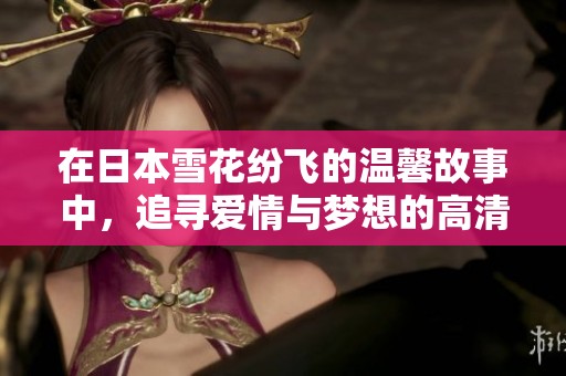 在日本雪花纷飞的温馨故事中，追寻爱情与梦想的高清电视剧免费观看