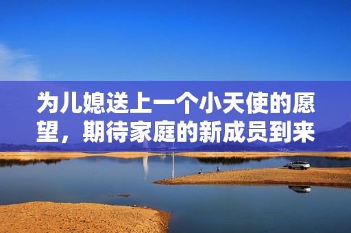 为儿媳送上一个小天使的愿望，期待家庭的新成员到来