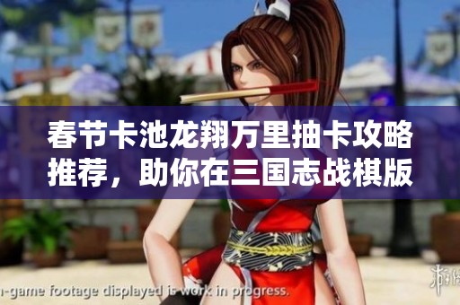 春节卡池龙翔万里抽卡攻略推荐，助你在三国志战棋版中获胜