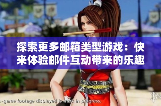 探索更多邮箱类型游戏：快来体验邮件互动带来的乐趣吧