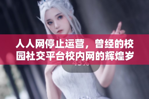 人人网停止运营，曾经的校园社交平台校内网的辉煌岁月终结