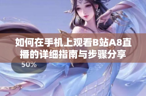 如何在手机上观看B站A8直播的详细指南与步骤分享