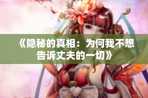 《隐秘的真相：为何我不想告诉丈夫的一切》