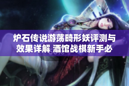 炉石传说游荡畸形妖评测与效果详解 酒馆战棋新手必看指南