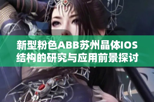 新型粉色ABB苏州晶体IOS结构的研究与应用前景探讨