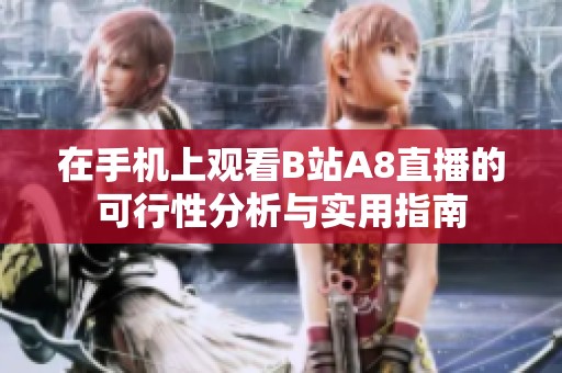 在手机上观看B站A8直播的可行性分析与实用指南
