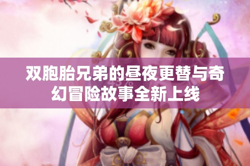 双胞胎兄弟的昼夜更替与奇幻冒险故事全新上线