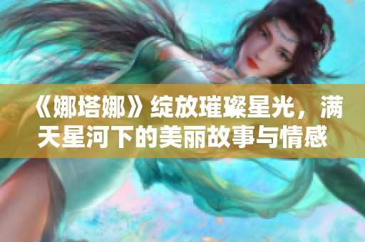 《娜塔娜》绽放璀璨星光，满天星河下的美丽故事与情感时光