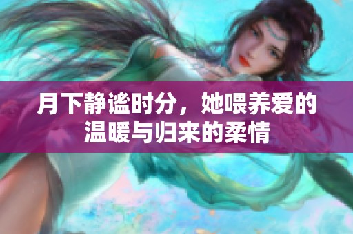 月下静谧时分，她喂养爱的温暖与归来的柔情