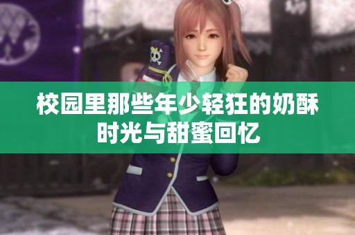 校园里那些年少轻狂的奶酥时光与甜蜜回忆