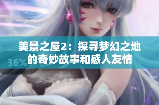 美景之屋2：探寻梦幻之地的奇妙故事和感人友情