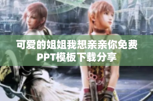 可爱的姐姐我想亲亲你免费PPT模板下载分享
