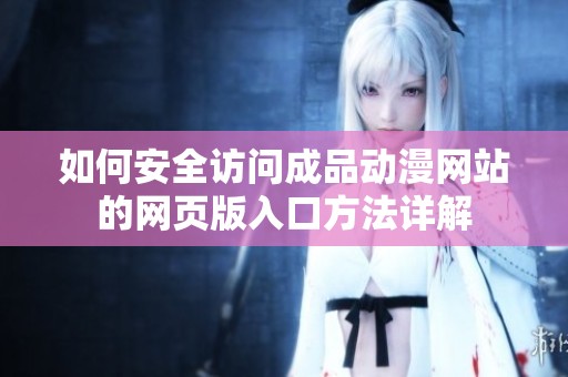 如何安全访问成品动漫网站的网页版入口方法详解