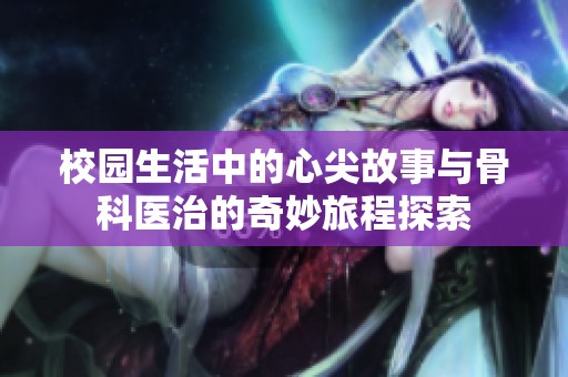 校园生活中的心尖故事与骨科医治的奇妙旅程探索