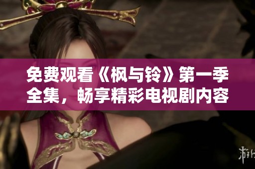 免费观看《枫与铃》第一季全集，畅享精彩电视剧内容不容错过