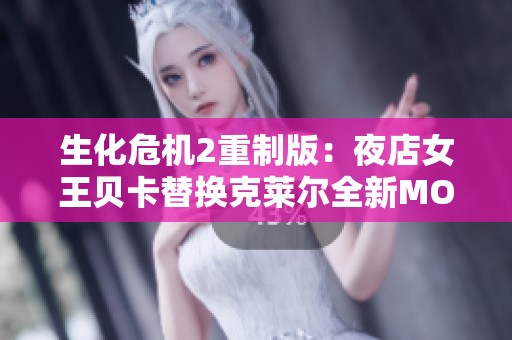 生化危机2重制版：夜店女王贝卡替换克莱尔全新MOD介绍与解析