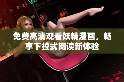 免费高清观看妖精漫画，畅享下拉式阅读新体验