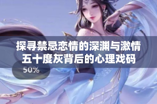 探寻禁忌恋情的深渊与激情五十度灰背后的心理戏码