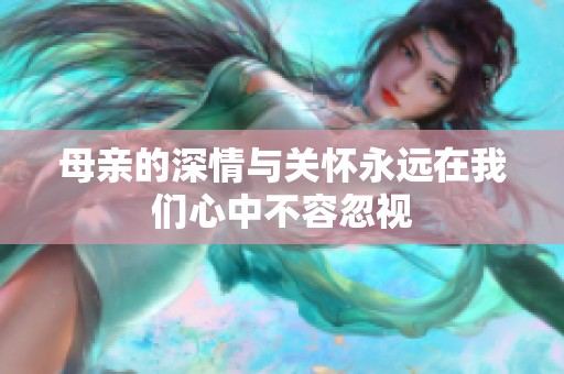 母亲的深情与关怀永远在我们心中不容忽视