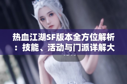 热血江湖SF版本全方位解析：技能、活动与门派详解大公开