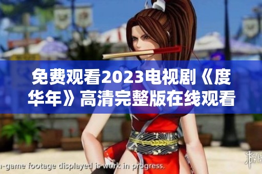 免费观看2023电视剧《度华年》高清完整版在线观看地址分享