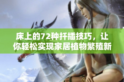 床上的72种扦插技巧，让你轻松实现家居植物繁殖新方法