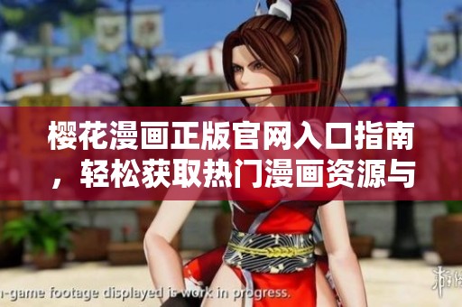 樱花漫画正版官网入口指南，轻松获取热门漫画资源与信息