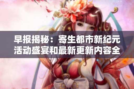 早报揭秘：寄生都市新纪元活动盛宴和最新更新内容全面解析