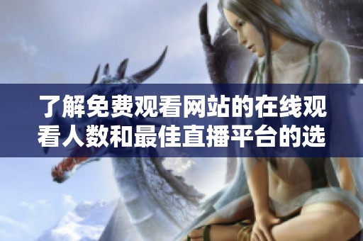 了解免费观看网站的在线观看人数和最佳直播平台的选择方法