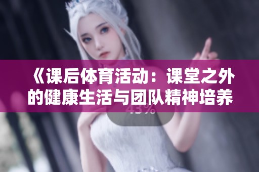 《课后体育活动：课堂之外的健康生活与团队精神培养》