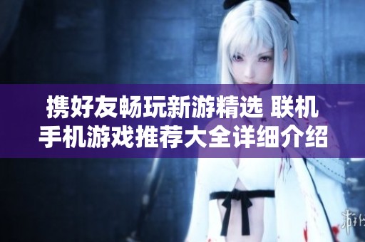 携好友畅玩新游精选 联机手机游戏推荐大全详细介绍